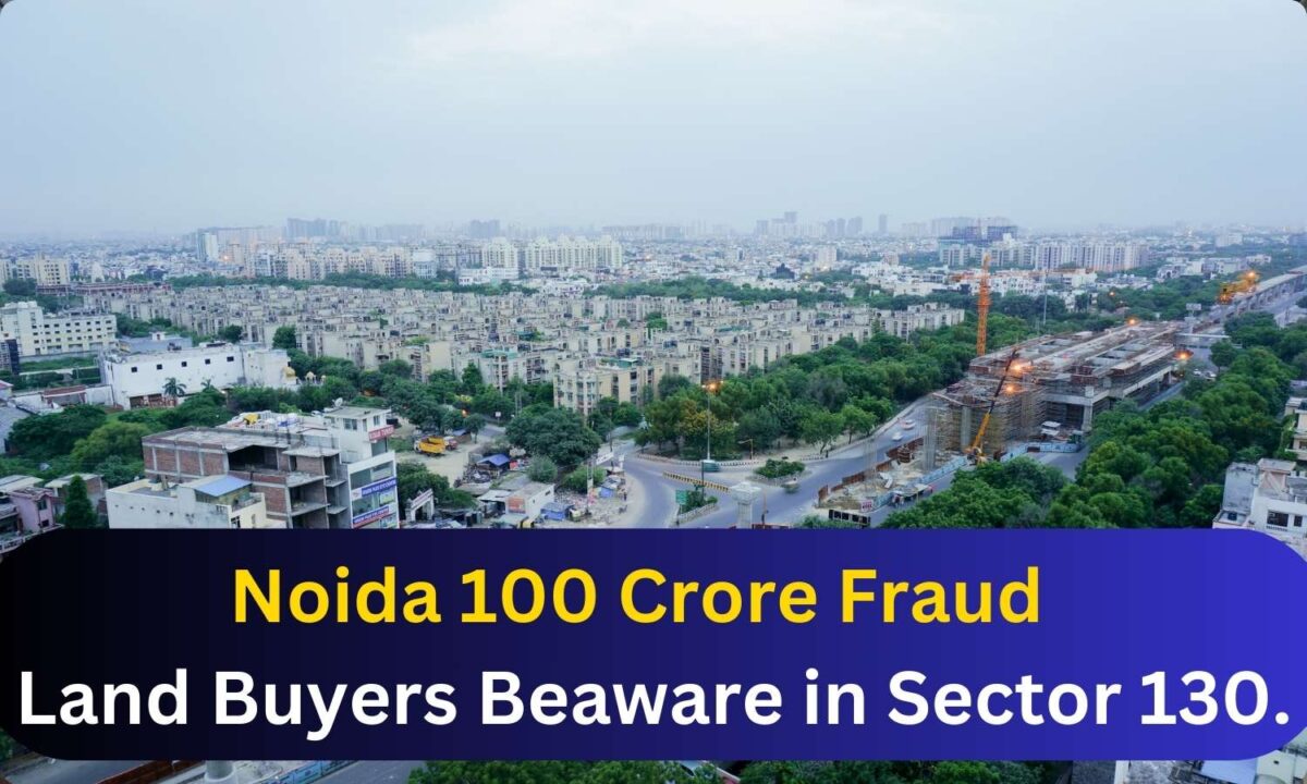 Featured Image 35 Noida 100 Crore Land Fraud. Sector 130 Nangli Bajidpur Buyers Beaware For Action.